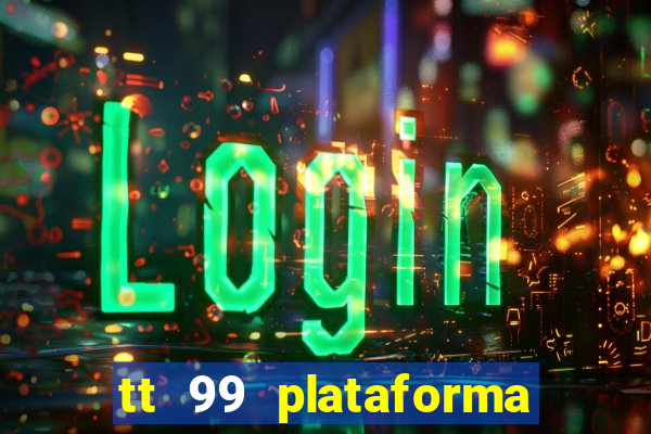 tt 99 plataforma de jogos